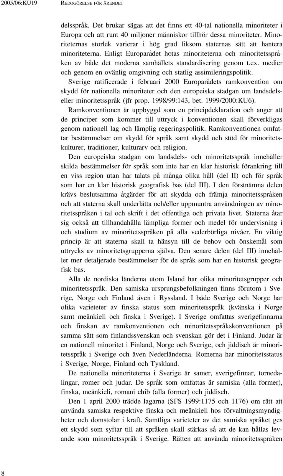 Enligt Europarådet hotas minoriteterna och minoritetsspråken av både det moderna samhällets standardisering genom t.ex. medier och genom en ovänlig omgivning och statlig assimileringspolitik.