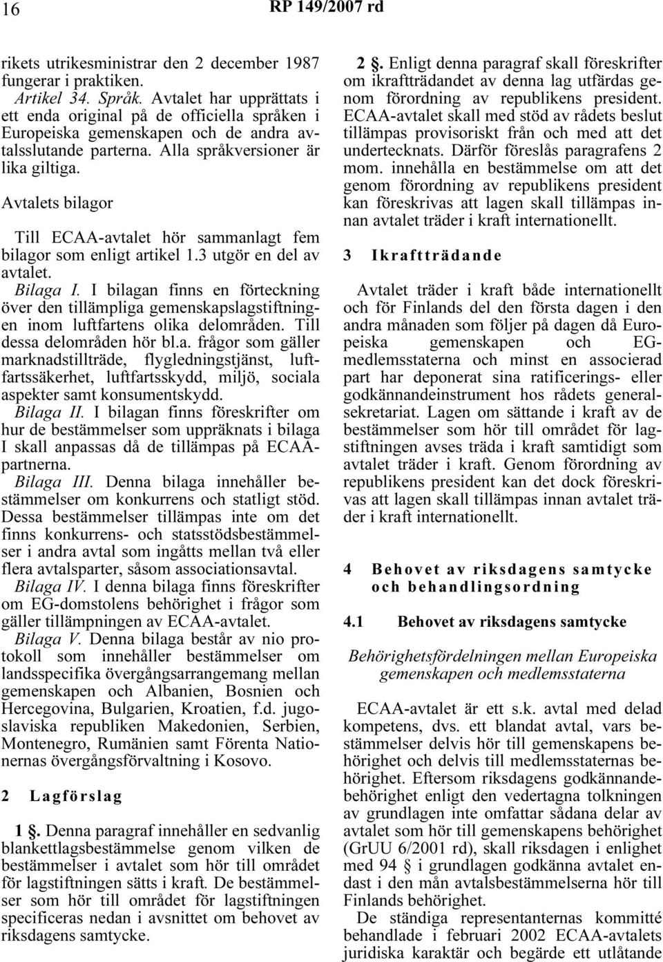 Avtalets bilagor Till ECAA-avtalet hör sammanlagt fem bilagor som enligt artikel 1.3 utgör en del av avtalet. Bilaga I.