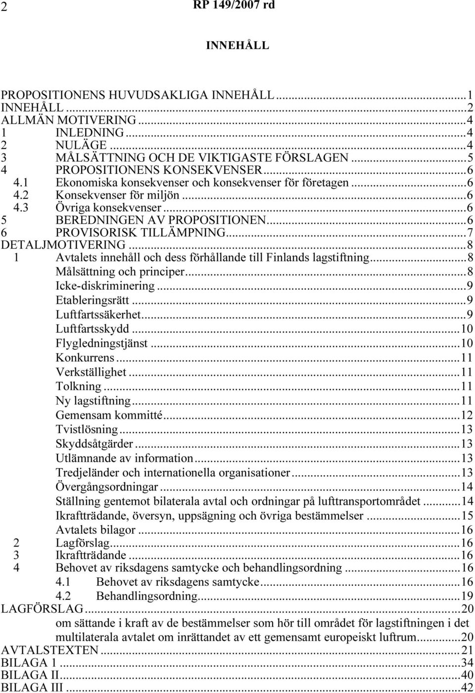 ..6 6 PROVISORISK TILLÄMPNING...7 DETALJMOTIVERING...8 1 Avtalets innehåll och dess förhållande till Finlands lagstiftning...8 Målsättning och principer...8 Icke-diskriminering...9 Etableringsrätt.