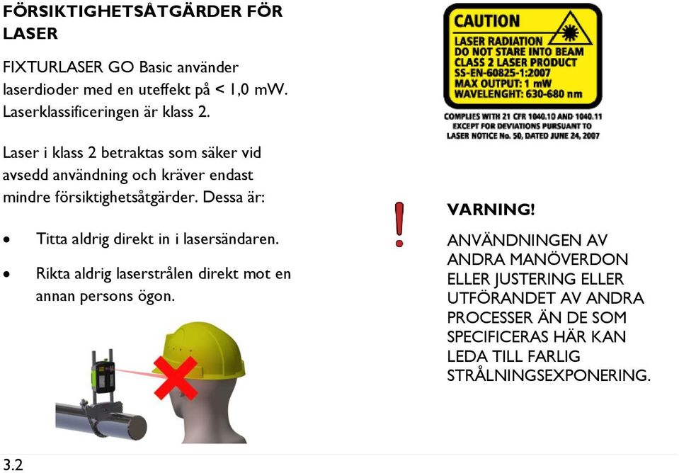 Laser i klass 2 betraktas som säker vid avsedd användning och kräver endast mindre försiktighetsåtgärder.