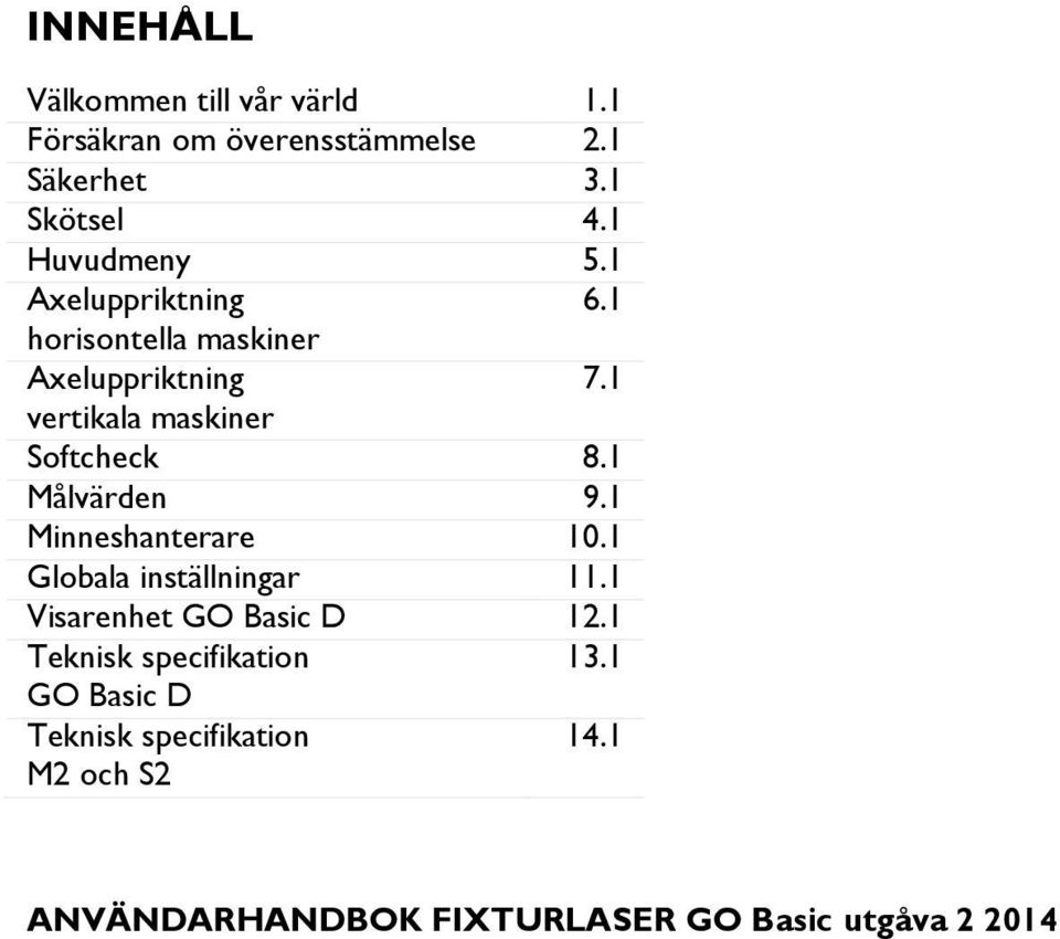 1 vertikala maskiner Softcheck 8.1 Målvärden 9.1 Minneshanterare 10.1 Globala inställningar 11.