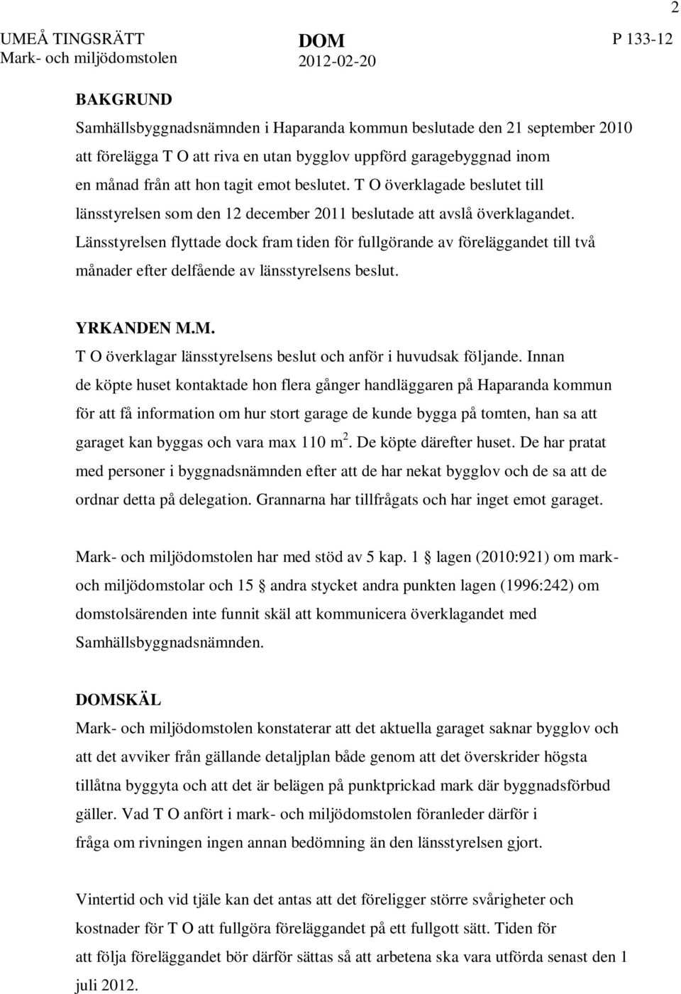 Länsstyrelsen flyttade dock fram tiden för fullgörande av föreläggandet till två månader efter delfående av länsstyrelsens beslut. YRKANDEN M.