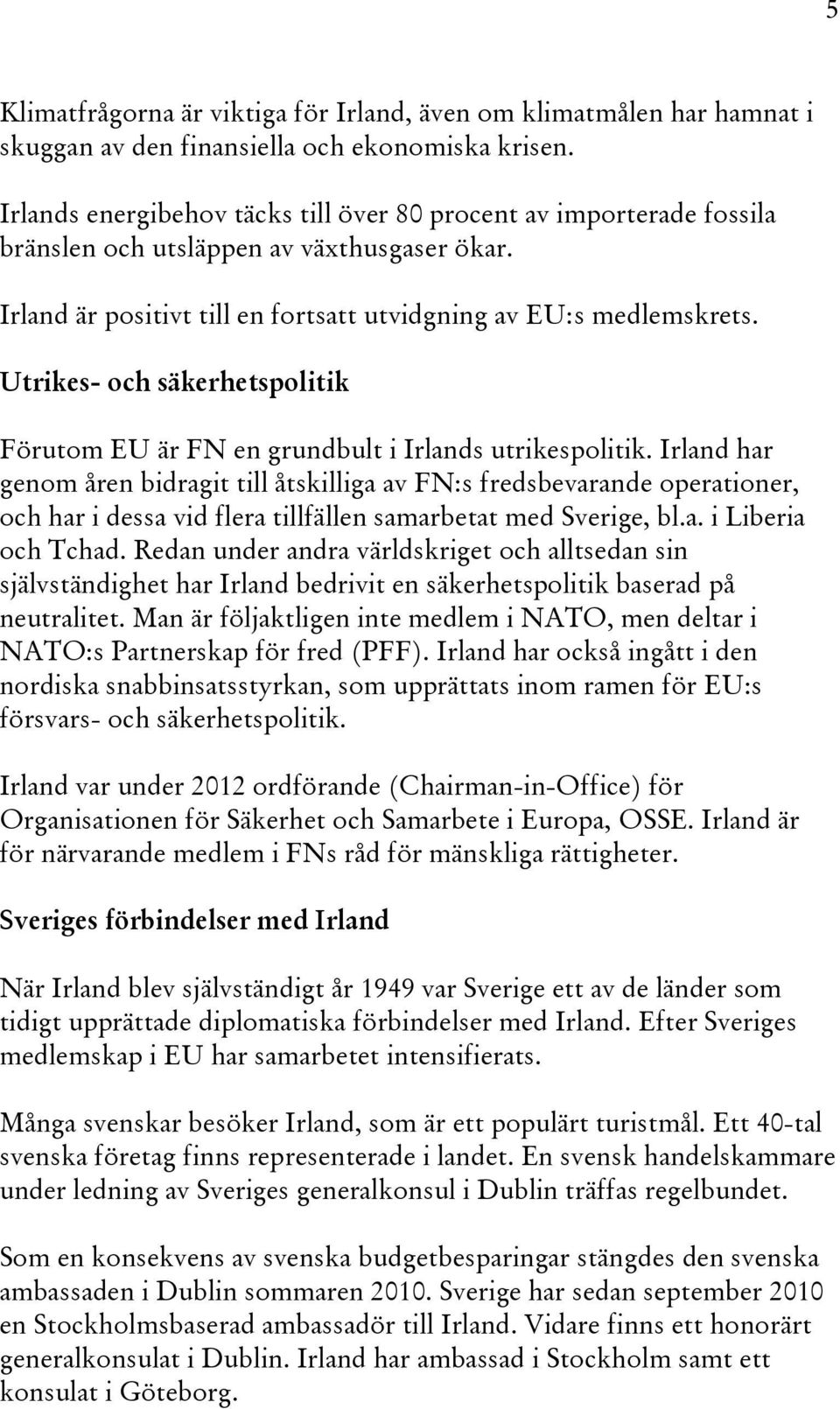 Utrikes- och säkerhetspolitik Förutom EU är FN en grundbult i Irlands utrikespolitik.