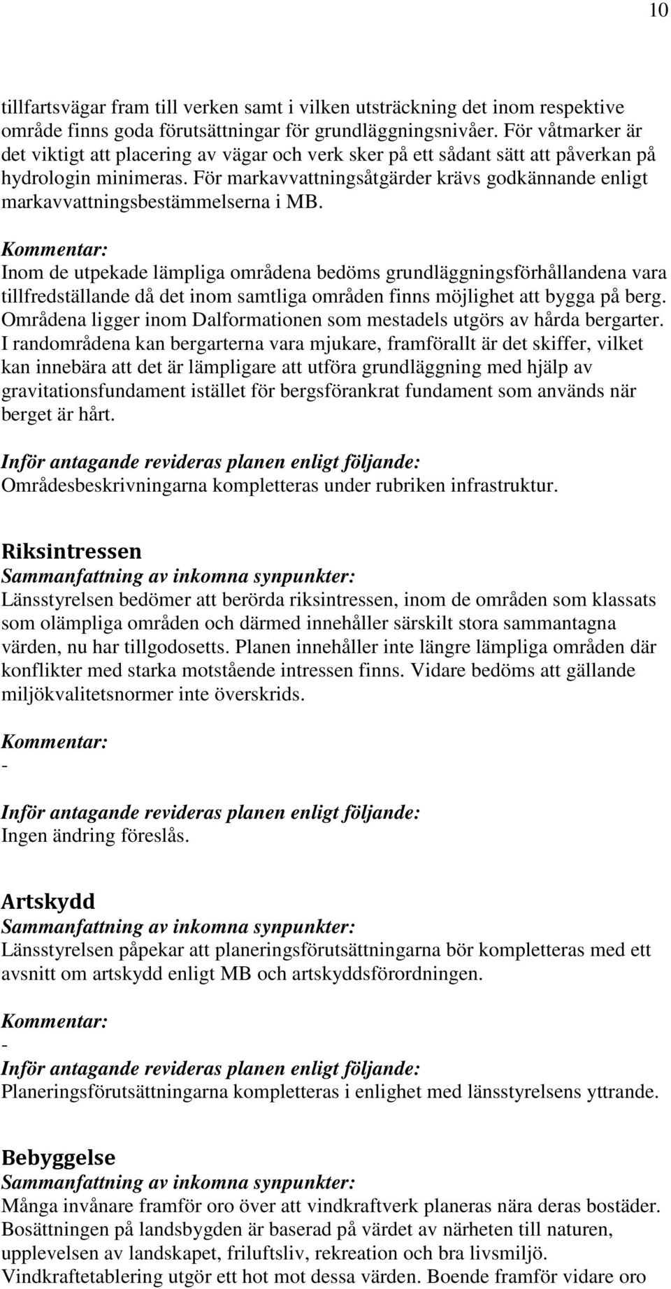 För markavvattningsåtgärder krävs godkännande enligt markavvattningsbestämmelserna i MB.