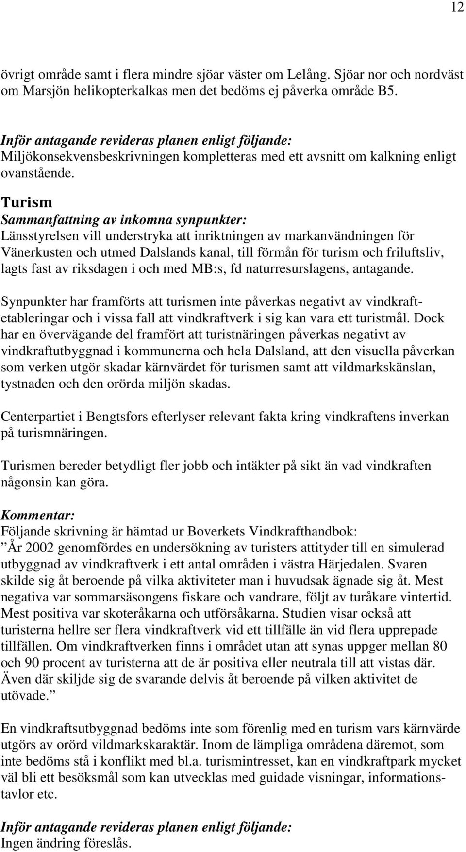 Turism Sammanfattning av inkomna synpunkter: Länsstyrelsen vill understryka att inriktningen av markanvändningen för Vänerkusten och utmed Dalslands kanal, till förmån för turism och friluftsliv,