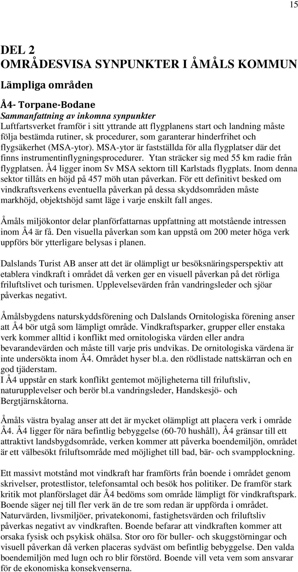 Ytan sträcker sig med 55 km radie från flygplatsen. Å4 ligger inom Sv MSA sektorn till Karlstads flygplats. Inom denna sektor tillåts en höjd på 457 möh utan påverkan.