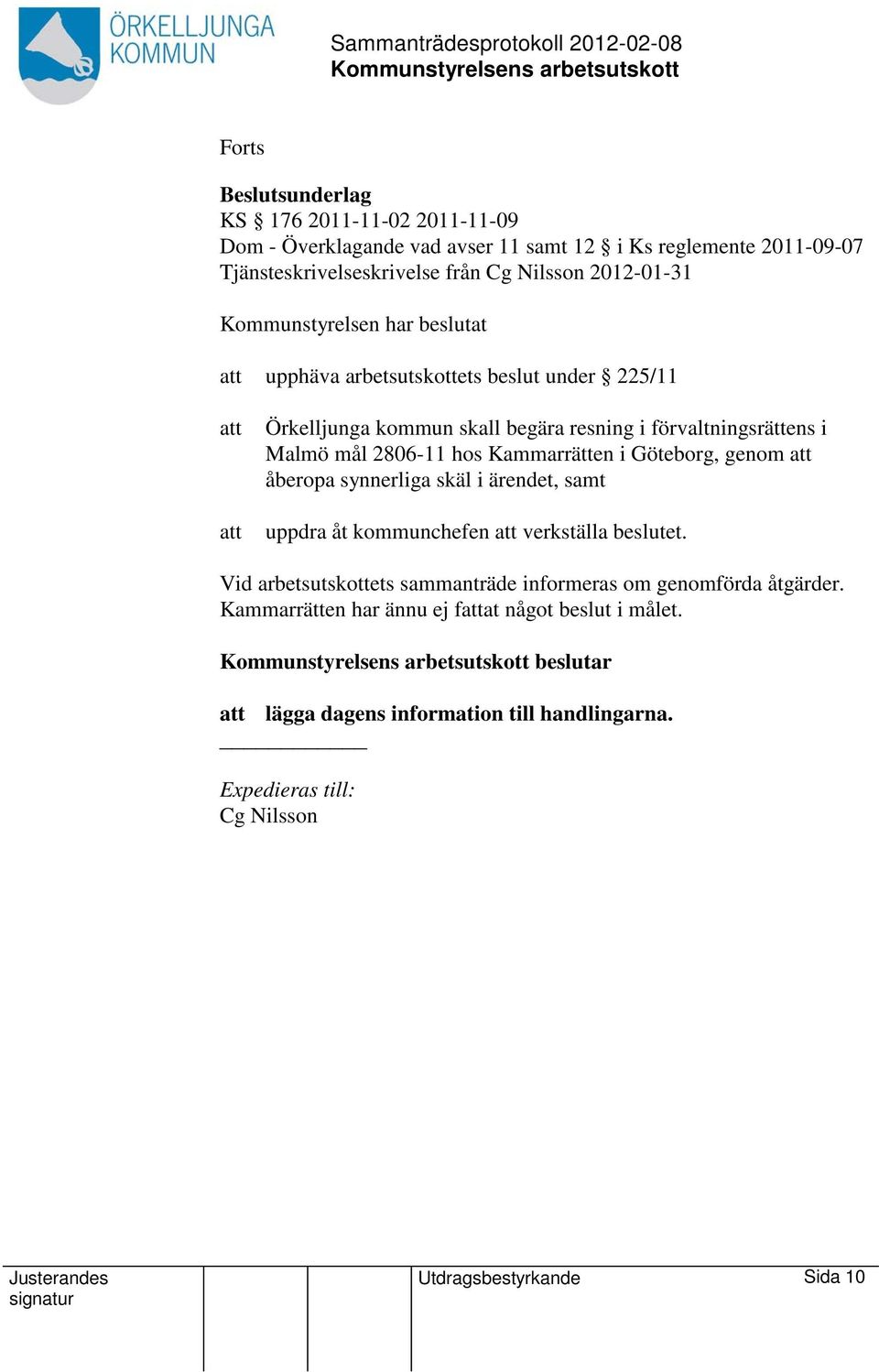 Kammarrätten i Göteborg, genom att åberopa synnerliga skäl i ärendet, samt uppdra åt kommunchefen att verkställa beslutet.