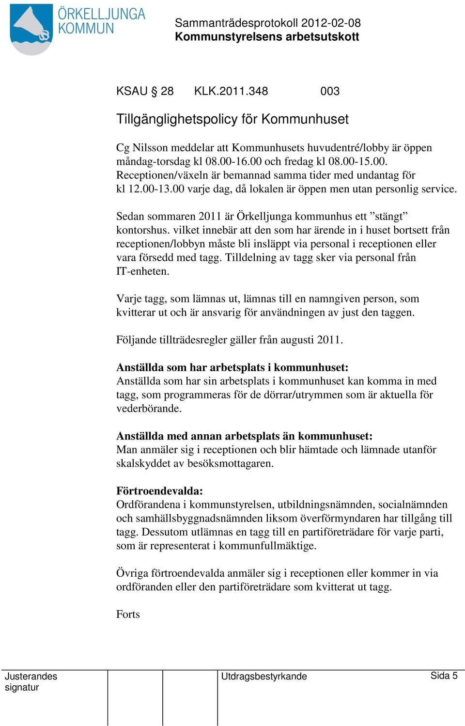 vilket innebär att den som har ärende in i huset bortsett från receptionen/lobbyn måste bli insläppt via personal i receptionen eller vara försedd med tagg.