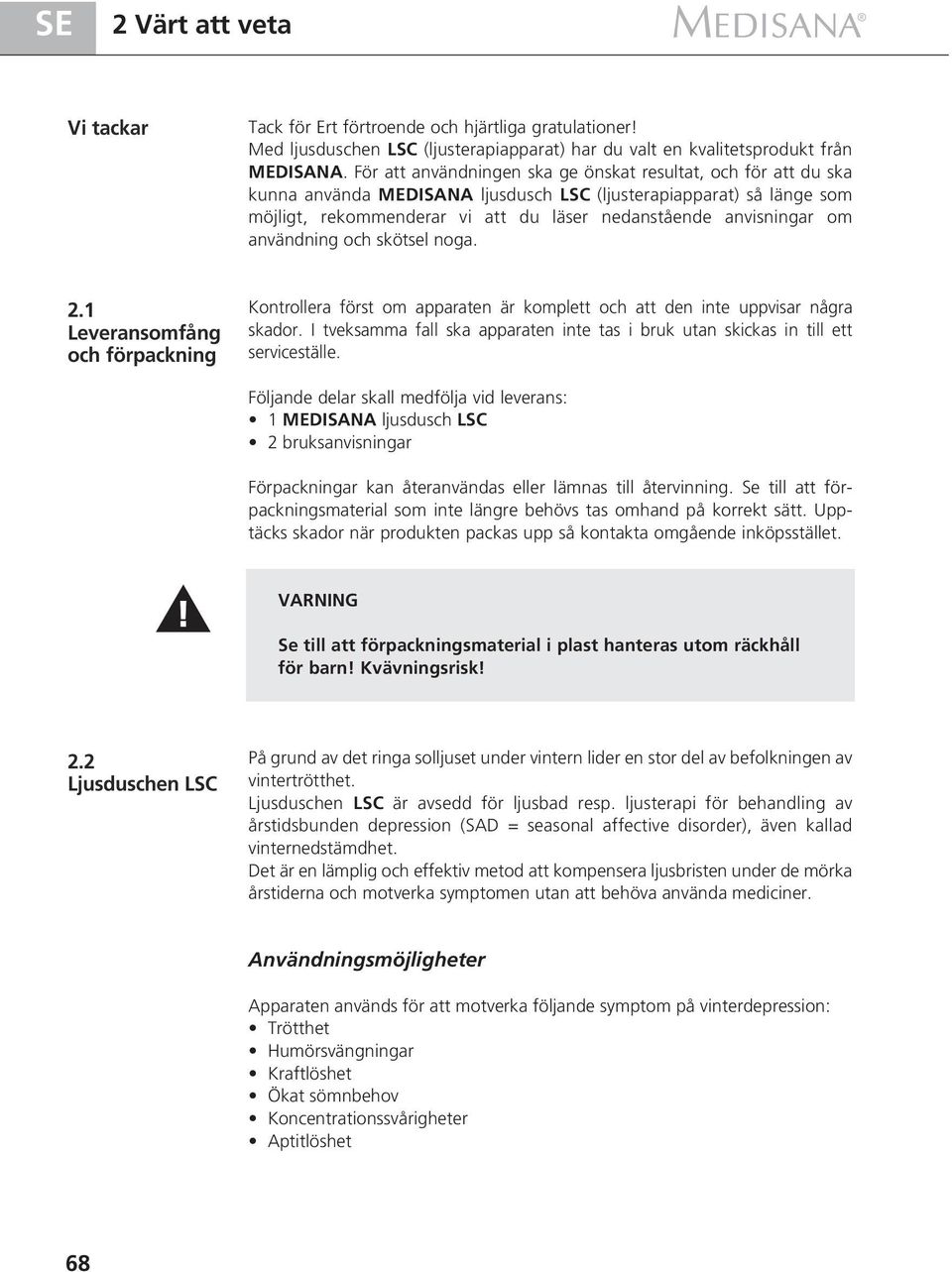 om användning och skötsel noga. 2.1 Leveransomfång och förpackning Kontrollera först om apparaten är komplett och att den inte uppvisar några skador.