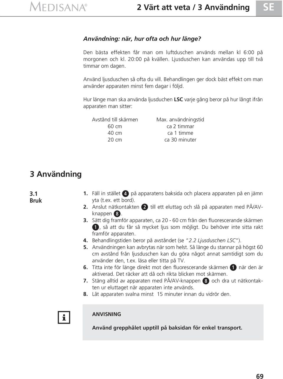 Hur länge man ska använda ljusduchen LSC varje gång beror på hur långt ifrån apparaten man sitter: Avstånd till skärmen Max.