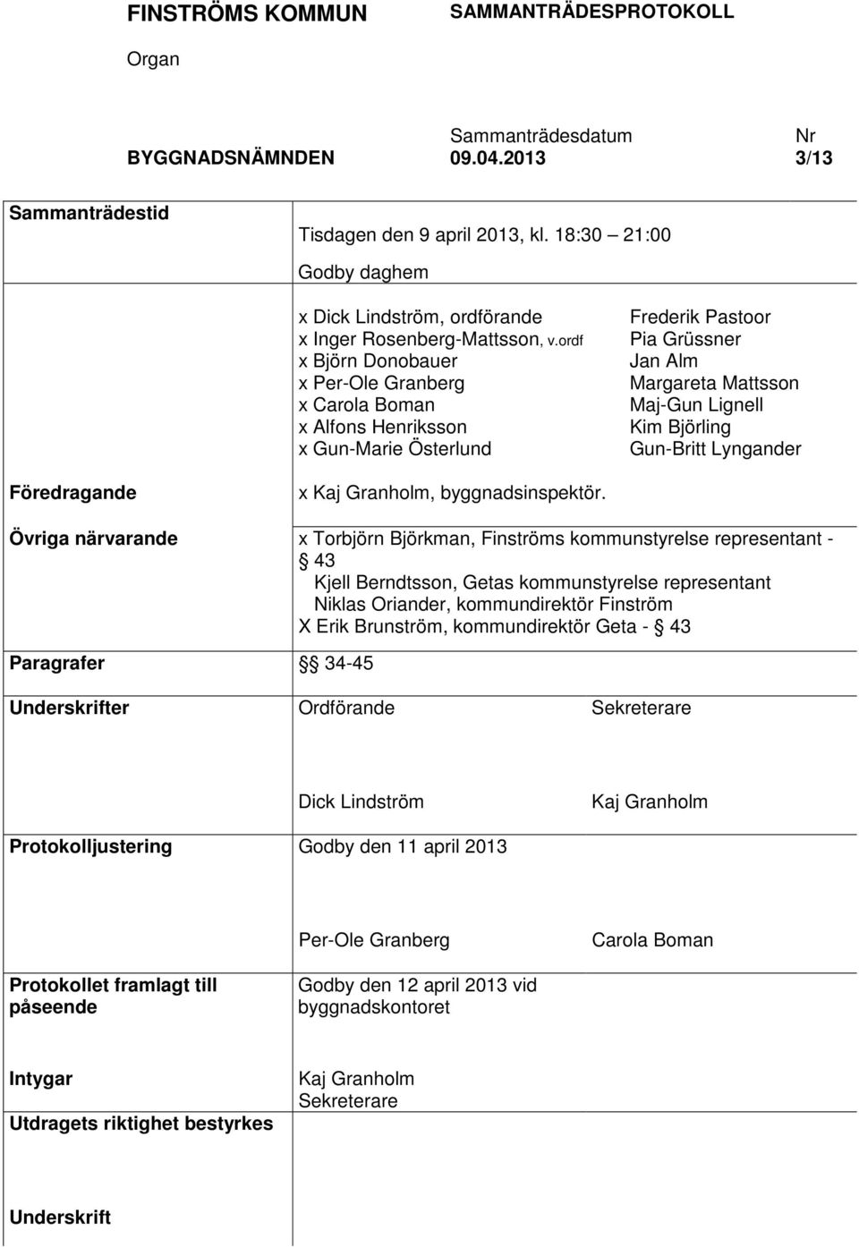 ordf x Björn Donobauer x Per-Ole Granberg x Carola Boman x Alfons Henriksson x Gun-Marie Österlund Frederik Pastoor Pia Grüssner Jan Alm Margareta Mattsson Maj-Gun Lignell Kim Björling Gun-Britt