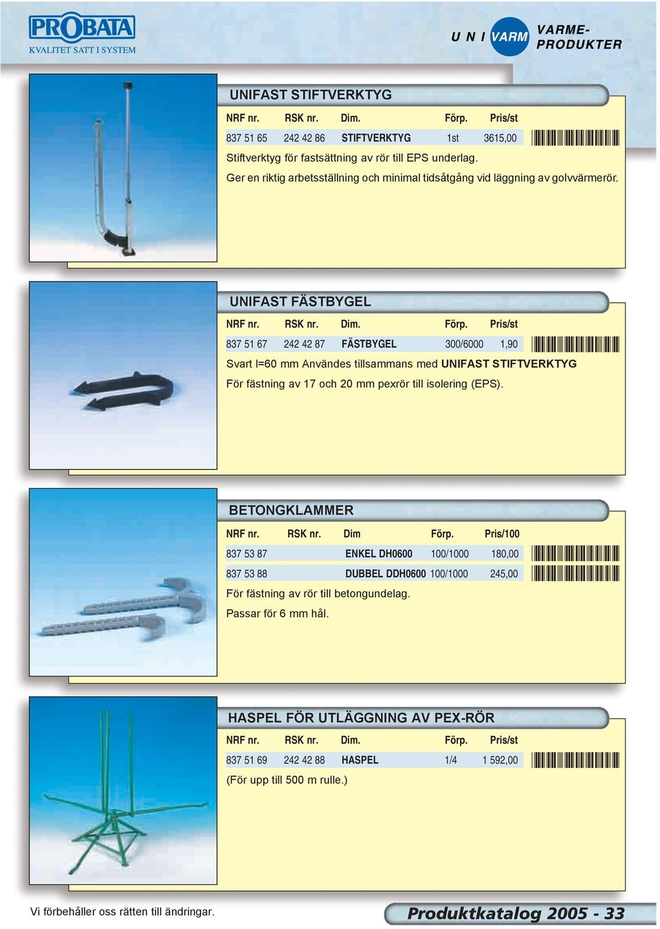 UNIFAST FÄSTBYGEL 837 51 67 242 42 87 FÄSTBYGEL 300/6000 1,90 *8375167* Svart l=60 mm Användes tillsammans med UNIFAST STIFTVERKTYG För fästning av 17 och 20 mm pexrör till isolering