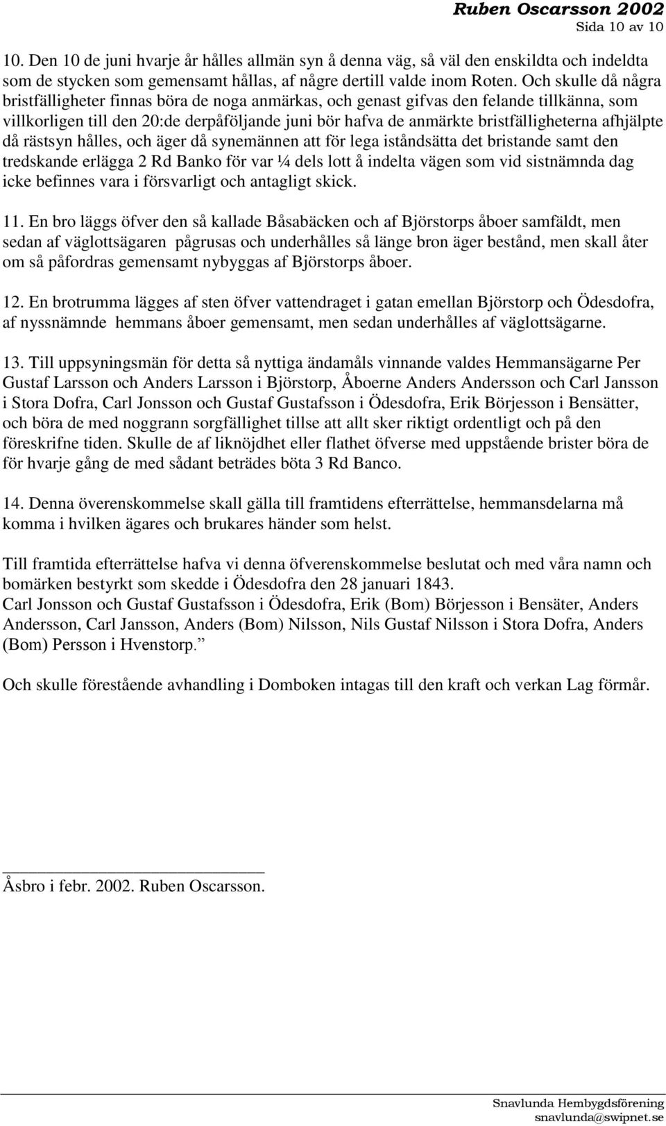 afhjälpte då rästsyn hålles, och äger då synemännen att för lega iståndsätta det bristande samt den tredskande erlägga 2 Rd Banko för var ¼ dels lott å indelta vägen som vid sistnämnda dag icke