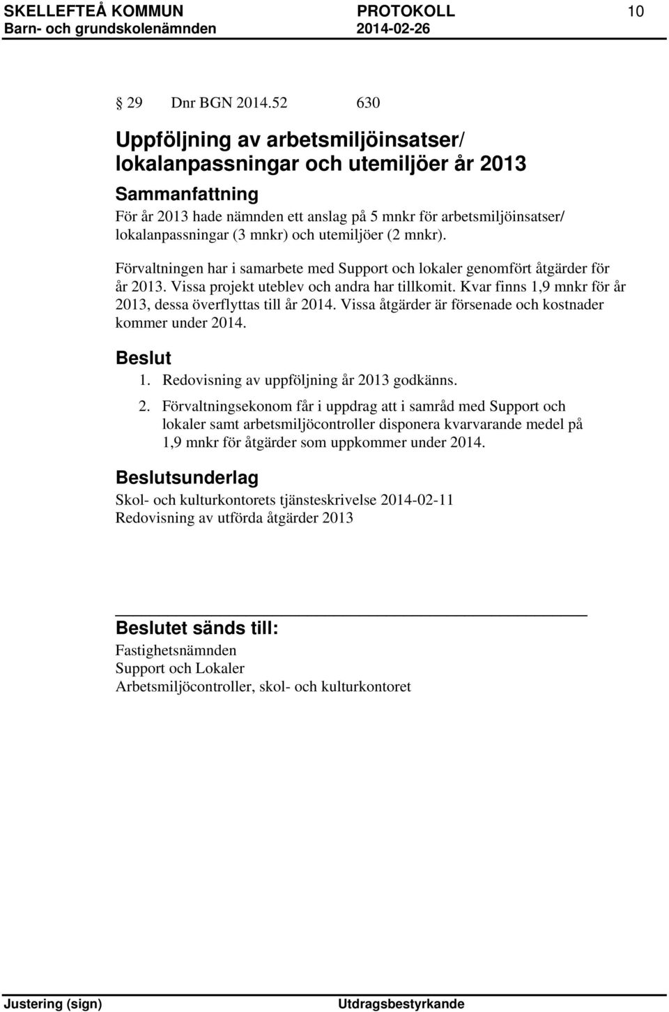 mnkr). Förvaltningen har i samarbete med Support och lokaler genomfört åtgärder för år 2013. Vissa projekt uteblev och andra har tillkomit.