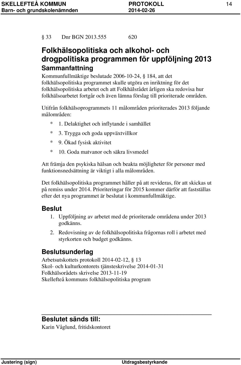 inriktning för det folkhälsopolitiska arbetet och att Folkhälsrådet årligen ska redovisa hur folkhälsoarbetet fortgår och även lämna förslag till prioriterade områden.