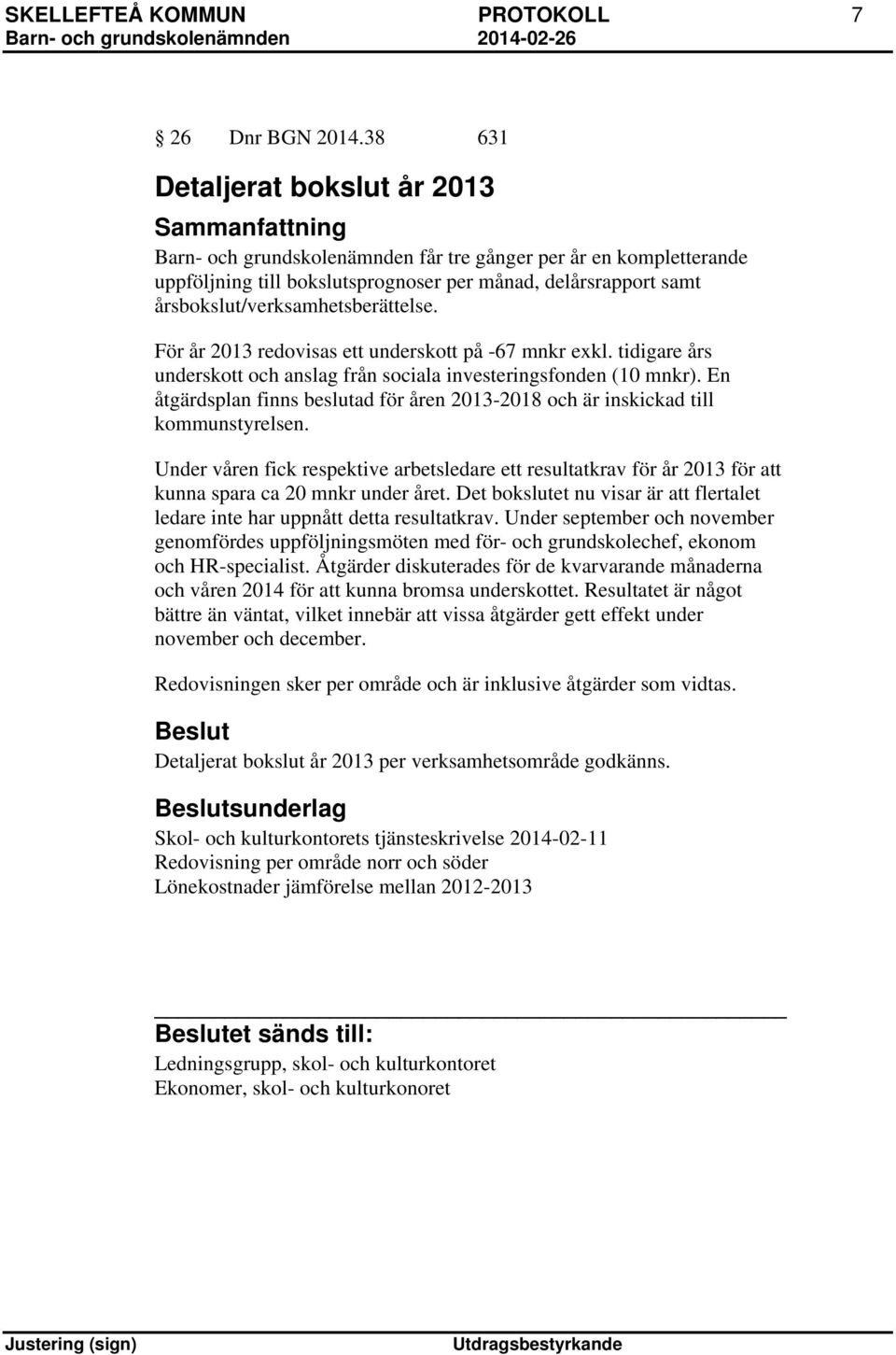 För år 2013 redovisas ett underskott på -67 mnkr exkl. tidigare års underskott och anslag från sociala investeringsfonden (10 mnkr).