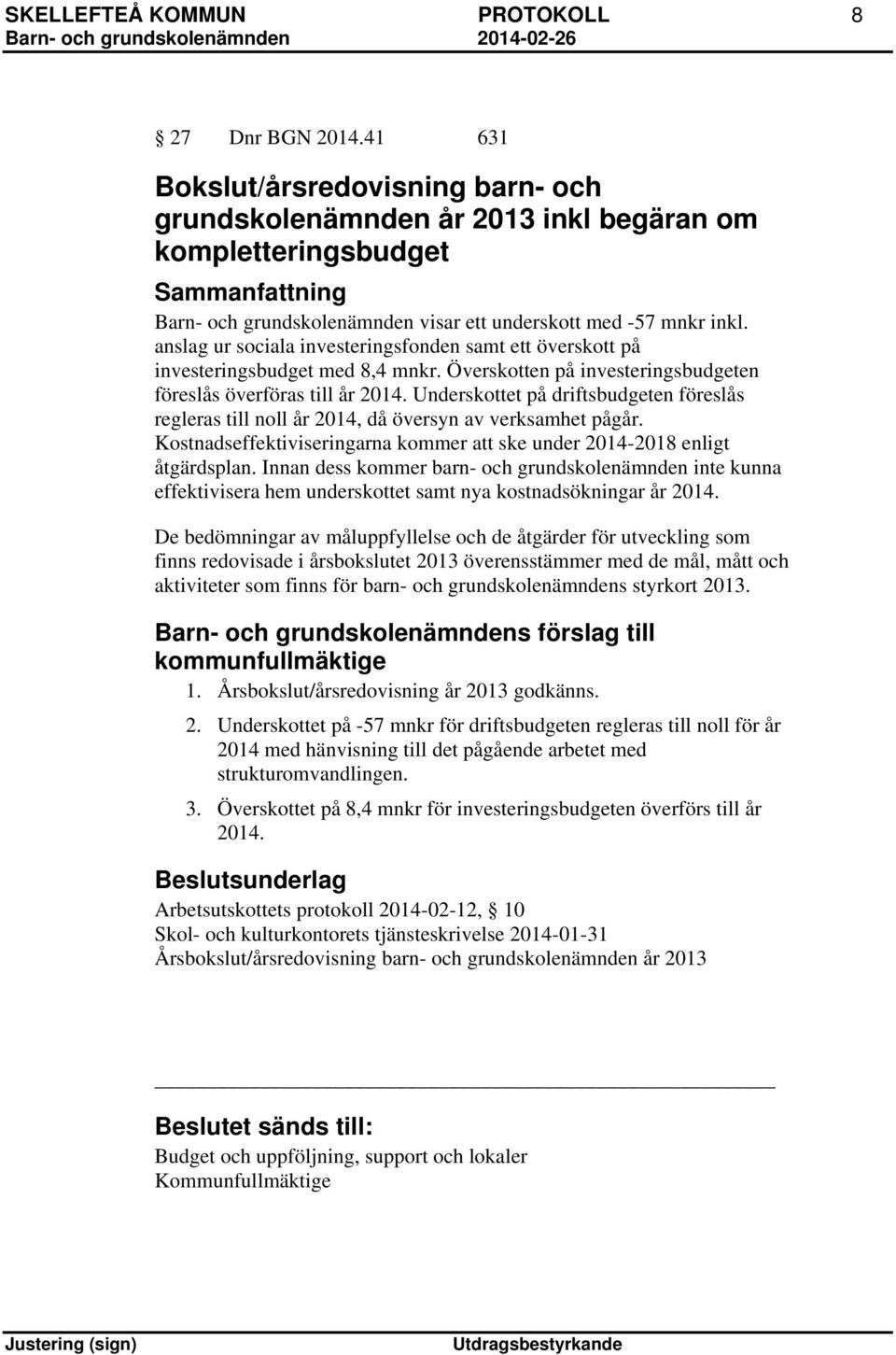 anslag ur sociala investeringsfonden samt ett överskott på investeringsbudget med 8,4 mnkr. Överskotten på investeringsbudgeten föreslås överföras till år 2014.