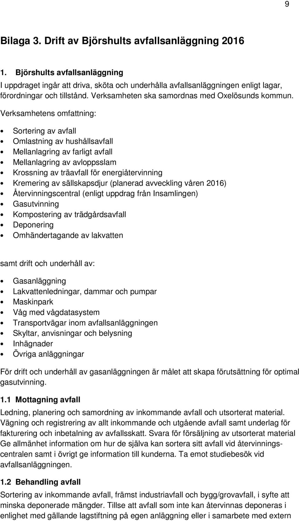 Verksamhetens omfattning: Sortering av avfall Omlastning av hushållsavfall Mellanlagring av farligt avfall Mellanlagring av avloppsslam Krossning av träavfall för energiåtervinning Kremering av