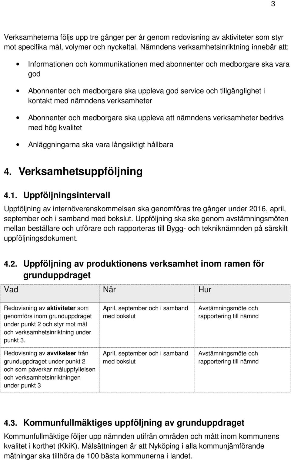 med nämndens verksamheter Abonnenter och medborgare ska uppleva att nämndens verksamheter bedrivs med hög kvalitet Anläggningarna ska vara långsiktigt hållbara 4. Verksamhetsuppföljning 4.1.