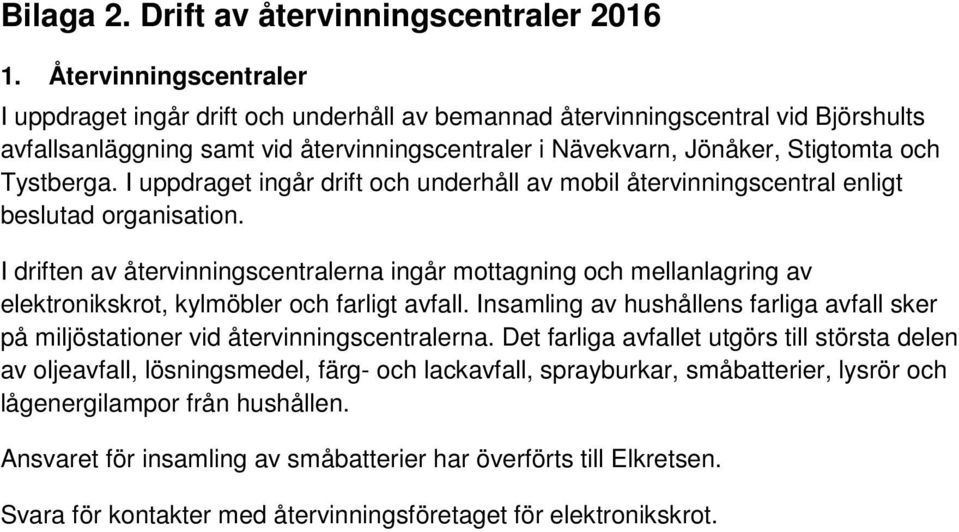 Tystberga. I uppdraget ingår drift och underhåll av mobil återvinningscentral enligt beslutad organisation.