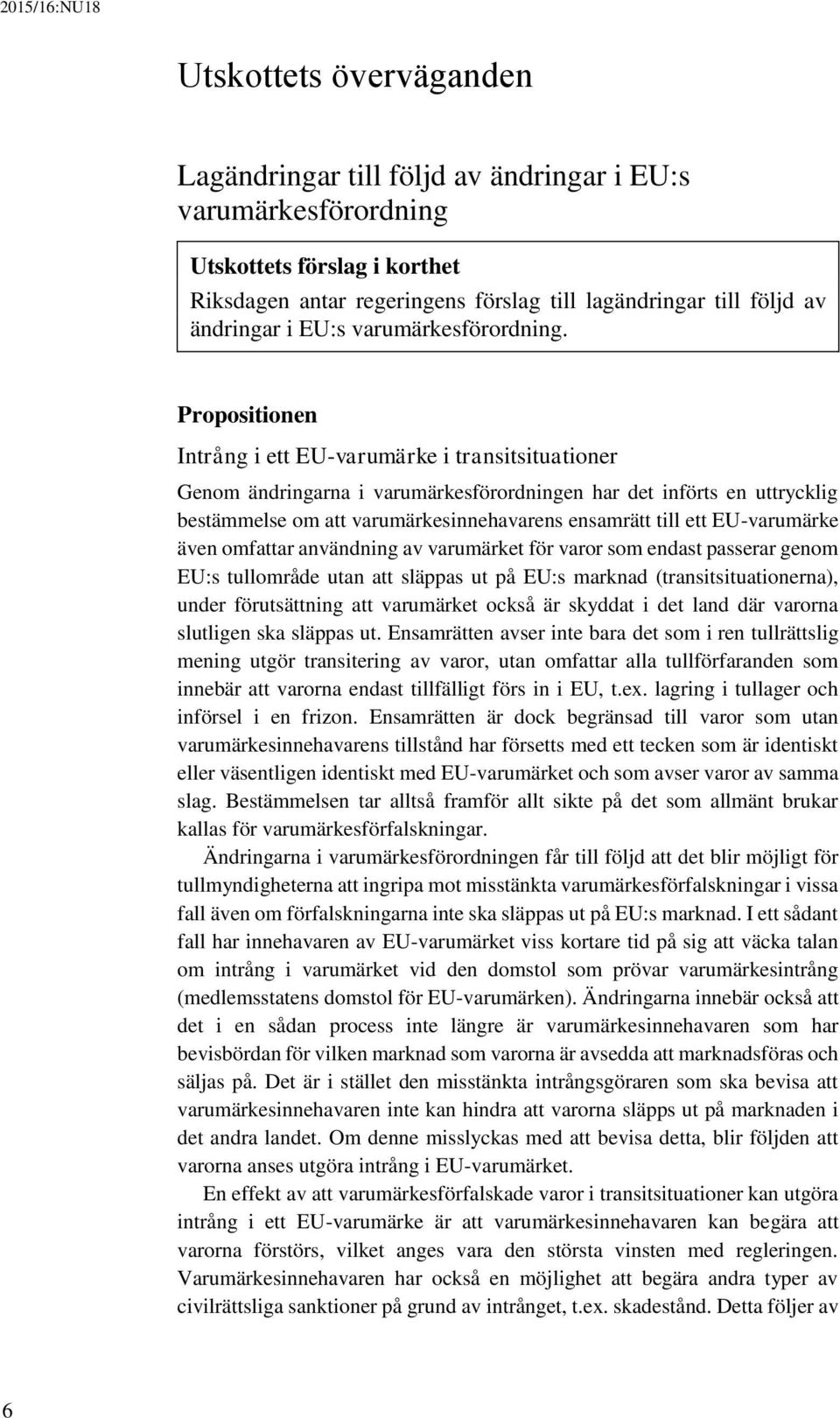 Propositionen Intrång i ett EU-varumärke i transitsituationer Genom ändringarna i varumärkesförordningen har det införts en uttrycklig bestämmelse om att varumärkesinnehavarens ensamrätt till ett