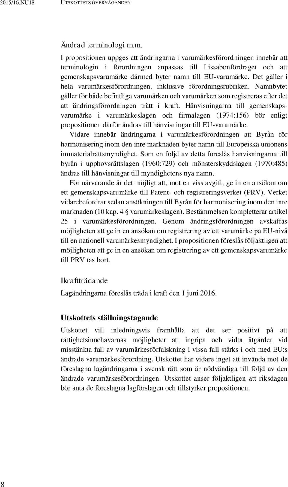 m. I propositionen uppges att ändringarna i varumärkesförordningen innebär att terminologin i förordningen anpassas till Lissabonfördraget och att gemenskapsvarumärke därmed byter namn till