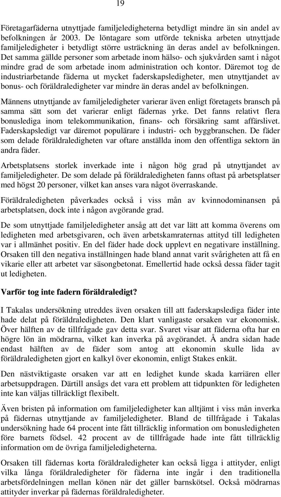 Det samma gällde personer som arbetade inom hälso- och sjukvården samt i något mindre grad de som arbetade inom administration och kontor.