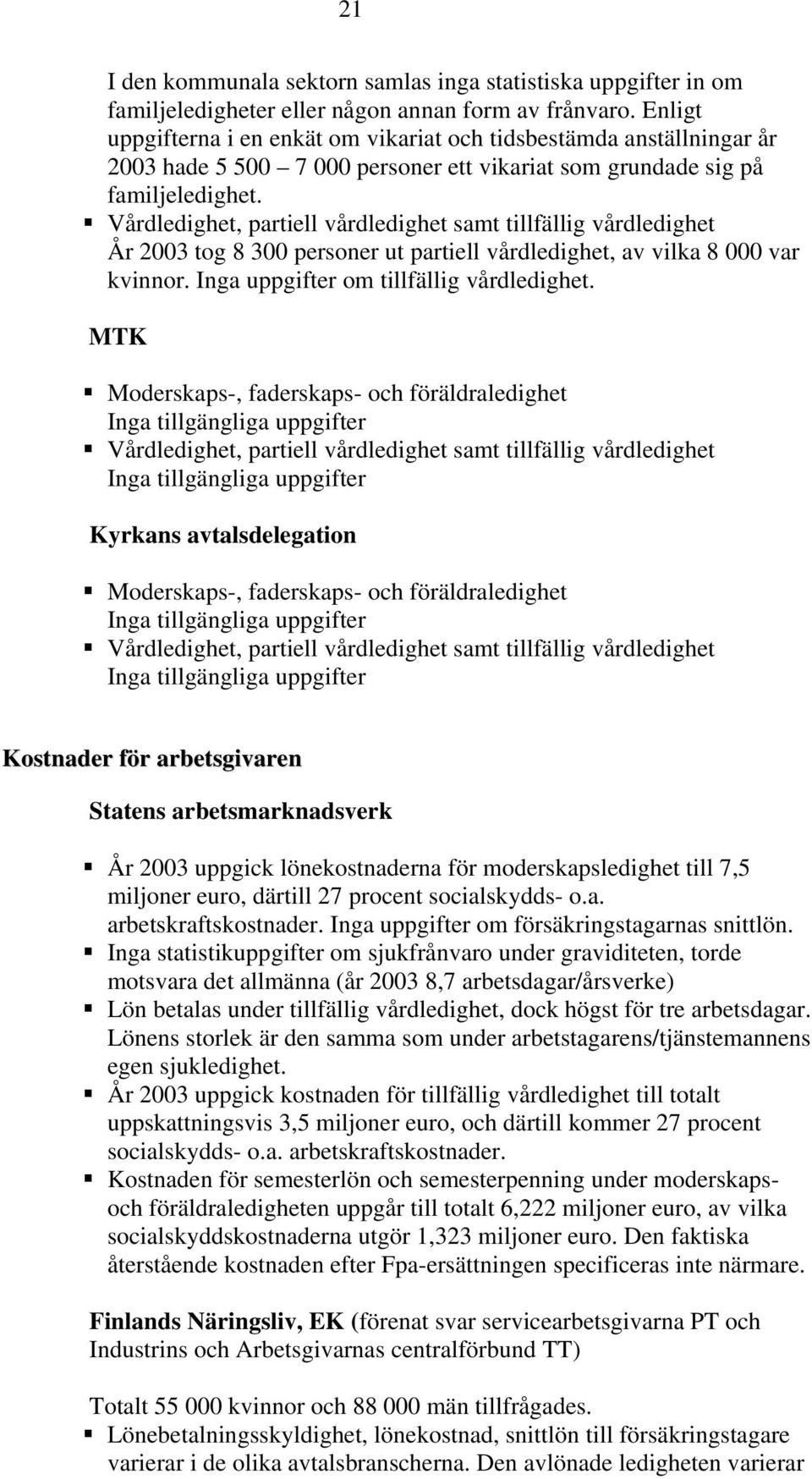 Vårdledighet, partiell vårdledighet samt tillfällig vårdledighet År 2003 tog 8 300 personer ut partiell vårdledighet, av vilka 8 000 var kvinnor. Inga uppgifter om tillfällig vårdledighet.