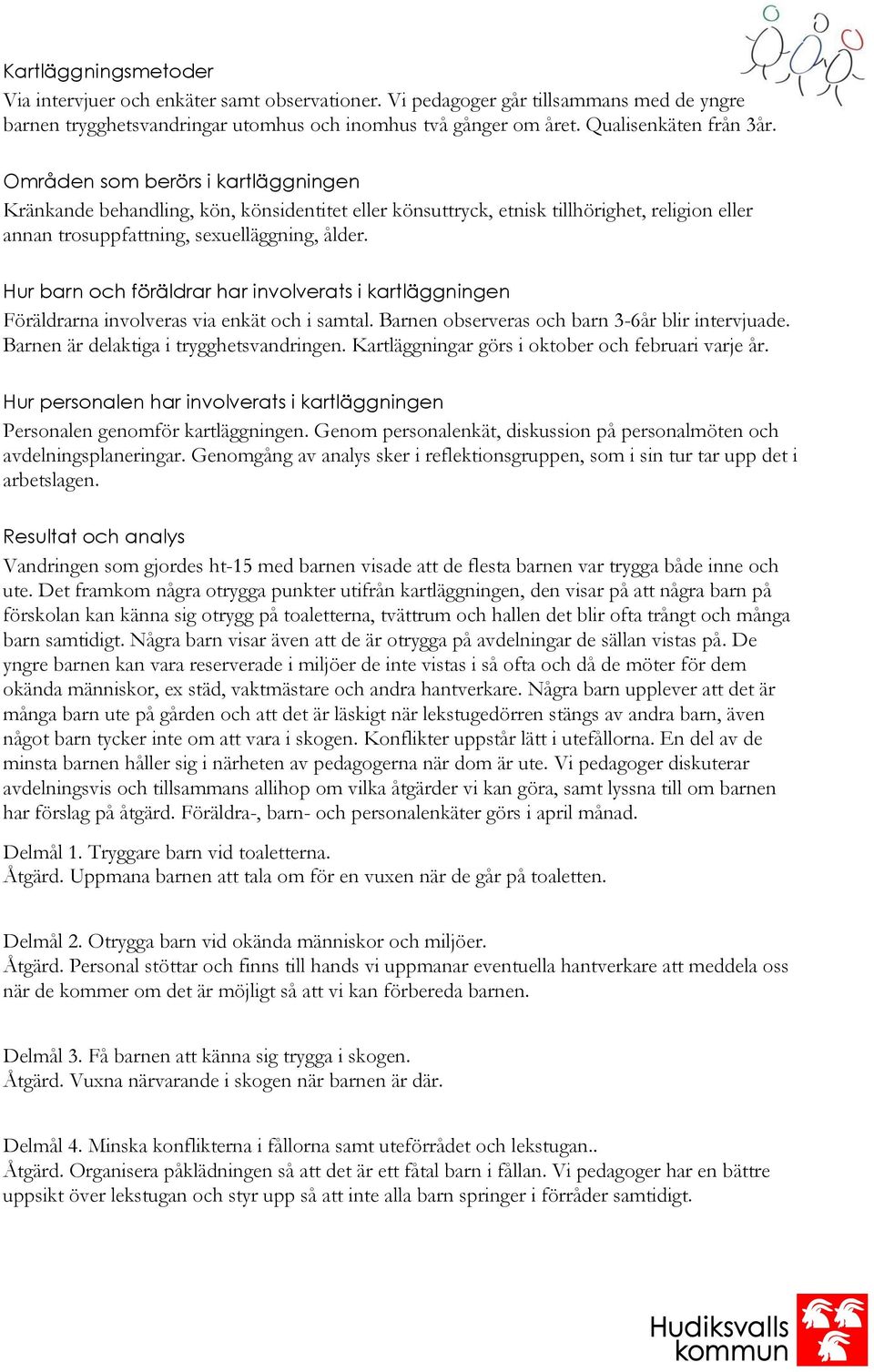 Hur barn och föräldrar har involverats i kartläggningen Föräldrarna involveras via enkät och i samtal. Barnen observeras och barn 3-6år blir intervjuade. Barnen är delaktiga i trygghetsvandringen.