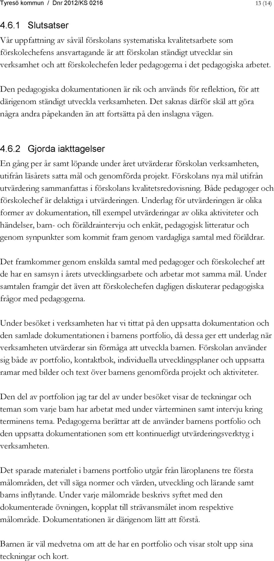 1 Slutsatser Vår uppfattning av såväl förskolans systematiska kvalitetsarbete som förskolechefens ansvartagande är att förskolan ständigt utvecklar sin verksamhet och att förskolechefen leder