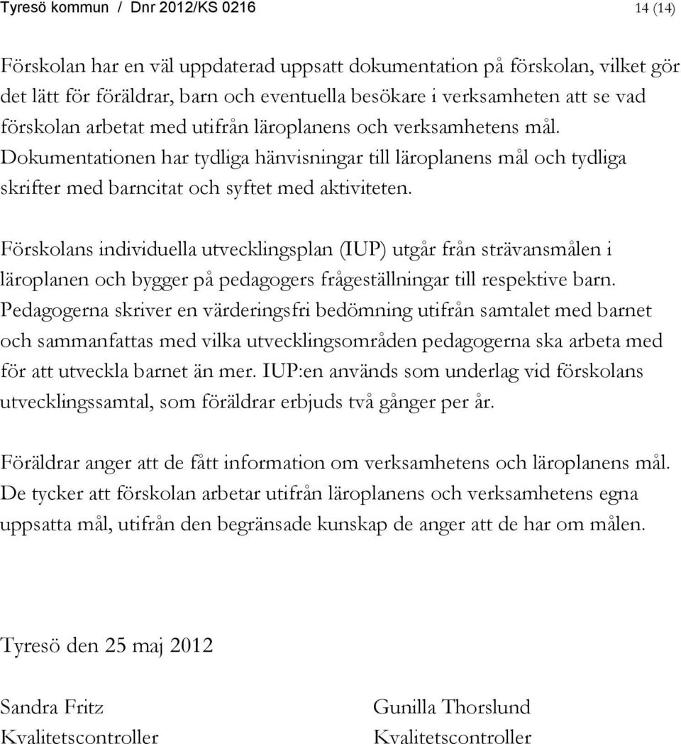 Förskolans individuella utvecklingsplan (IUP) utgår från strävansmålen i läroplanen och bygger på pedagogers frågeställningar till respektive barn.