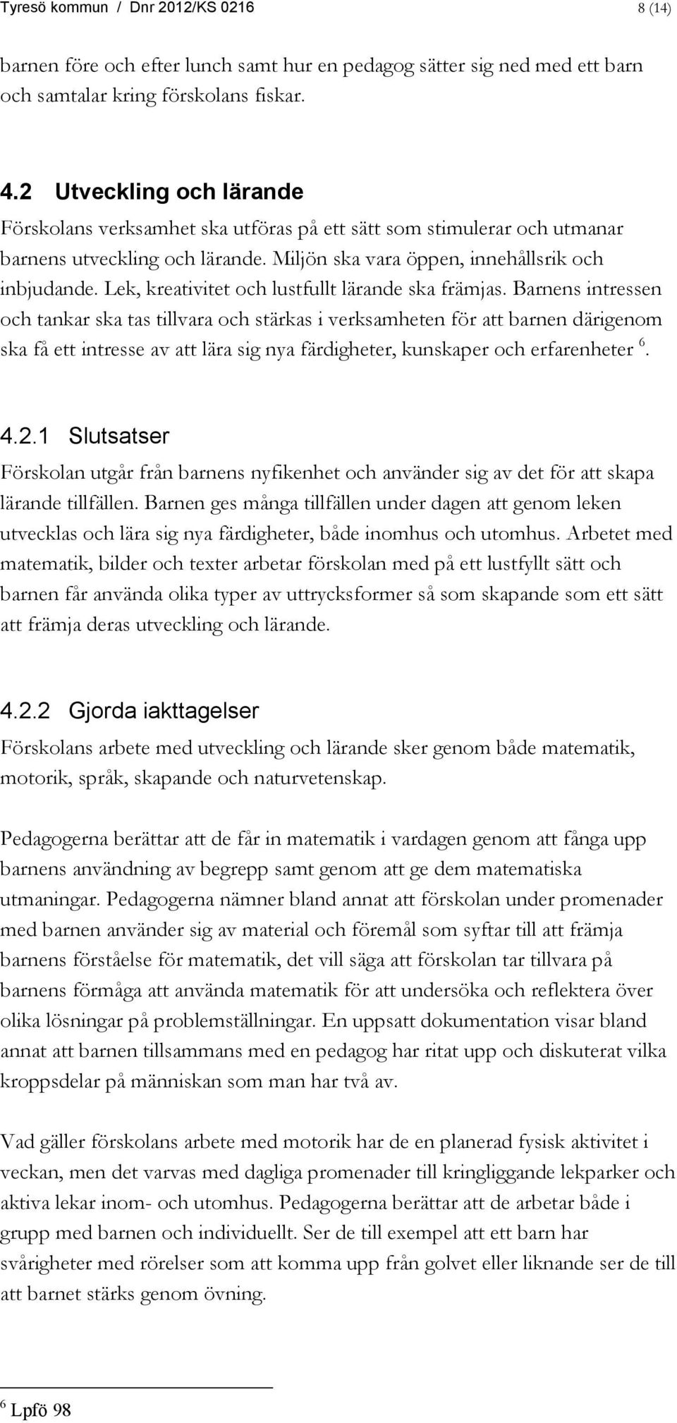 Lek, kreativitet och lustfullt lärande ska främjas.