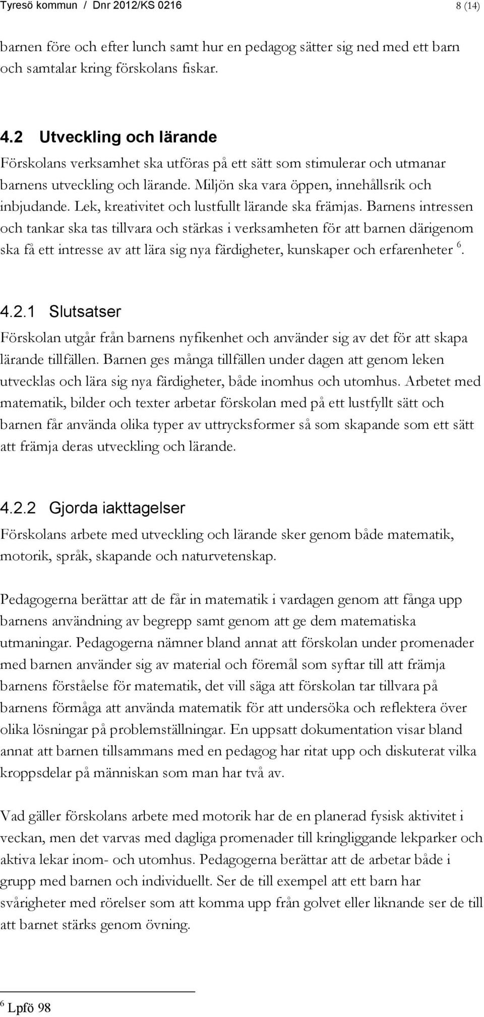 Lek, kreativitet och lustfullt lärande ska främjas.