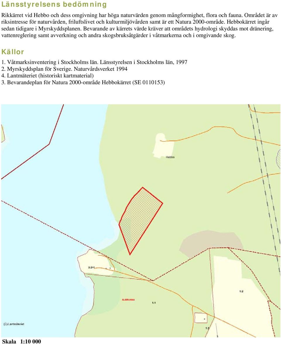 Bevarande av kärrets värde kräver att områdets hydrologi skyddas mot dränering, vattenreglering samt avverkning och andra skogsbruksåtgärder i våtmarkerna och i omgivande skog.