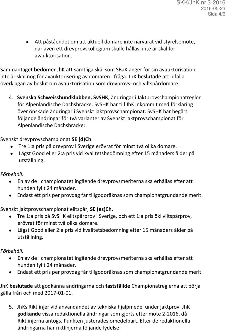 JhK beslutade att bifalla överklagan av beslut om avauktorisation som drevprovs- och viltspårdomare. 4.