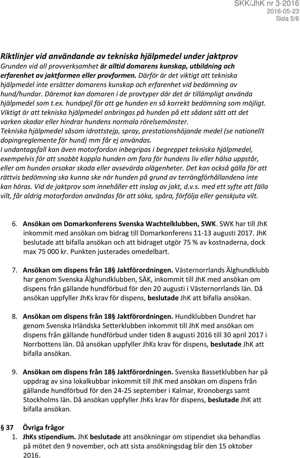 Däremot kan domaren i de provtyper där det är tillämpligt använda hjälpmedel som t.ex. hundpejl för att ge hunden en så korrekt bedömning som möjligt.