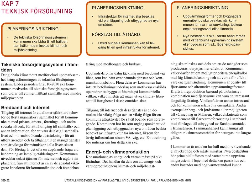 Uppvärmningsformer och byggnaders energibehov ska beaktas när kommunen lämnar markanvisning, tecknar exploateringsavtal eller liknande.