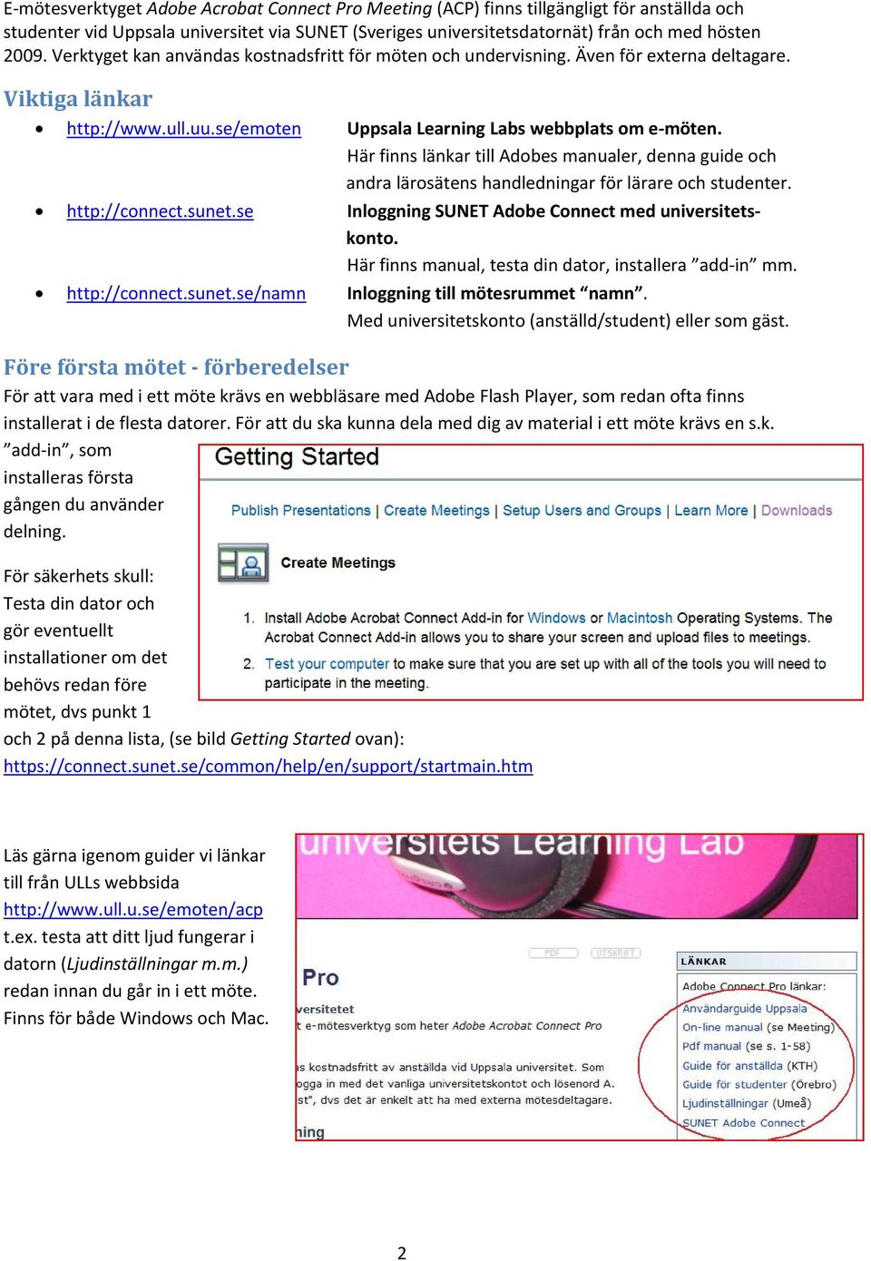Här finns länkar till Adobes manualer, denna guide och andra lärosätens handledningar för lärare och studenter. http://connect.sunet.se Inloggning SUNET Adobe Connect med universitetskonto.