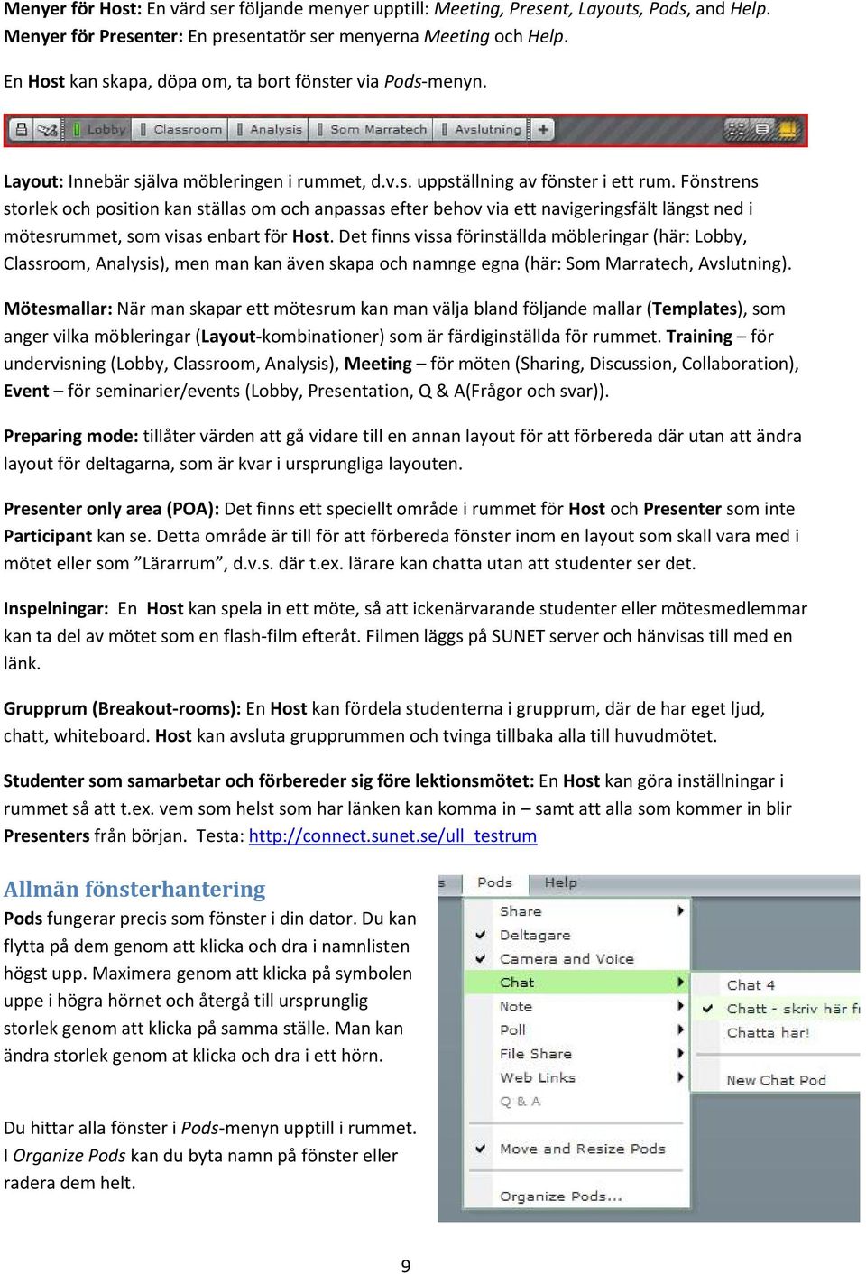 Fönstrens storlek och position kan ställas om och anpassas efter behov via ett navigeringsfält längst ned i mötesrummet, som visas enbart för Host.