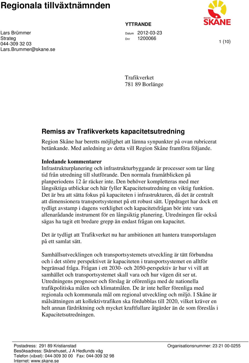 Med anledning av detta vill framföra följande. Inledande kommentarer Infrastrukturplanering och infrastrukturbyggande är processer som tar lång tid från utredning till slutförande.