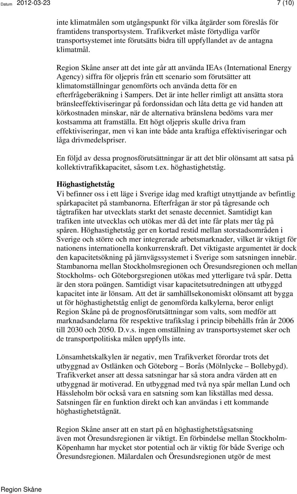 anser att det inte går att använda IEAs (International Energy Agency) siffra för oljepris från ett scenario som förutsätter att klimatomställningar genomförts och använda detta för en