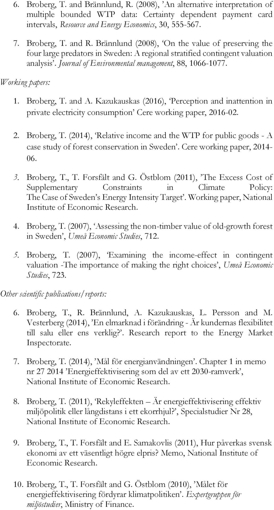 Journal of Environmental management, 88, 1066-1077. Working papers: 1. Broberg, T. and A. Kazukauskas (2016), Perception and inattention in private electricity consumption Cere working paper, 2016-02.
