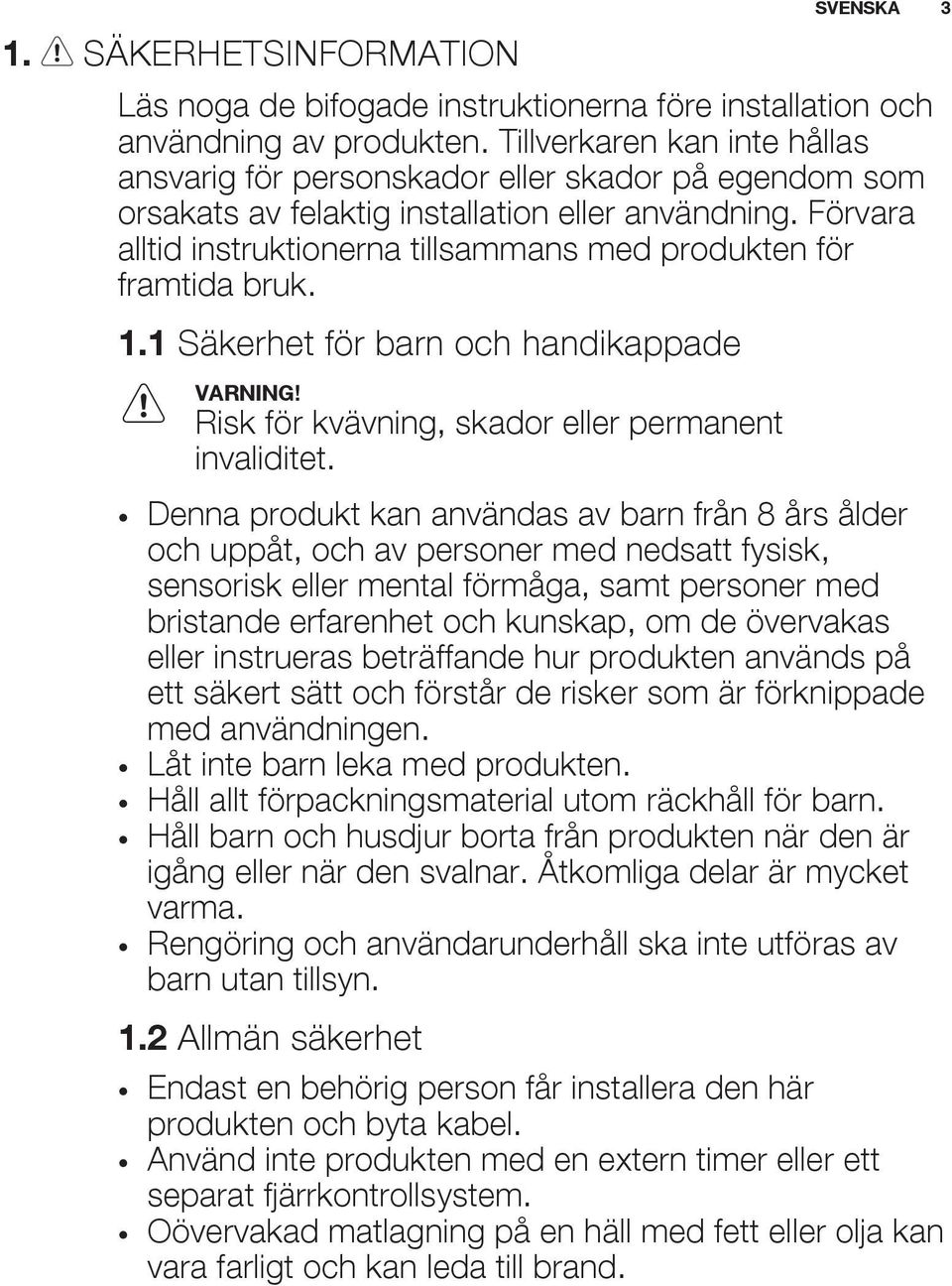 Förvara alltid instruktionerna tillsammans med produkten för framtida bruk. 1.1 Säkerhet för barn och handikappade Risk för kvävning, skador eller permanent invaliditet.