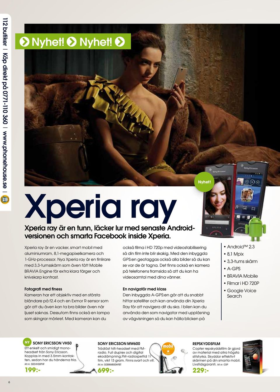 Nya Xperia ray är en fi nlirare med 3,3-tumsskärm som även fått Mobile BRAVIA Engine för extra klara färger och knivskarp kontrast.