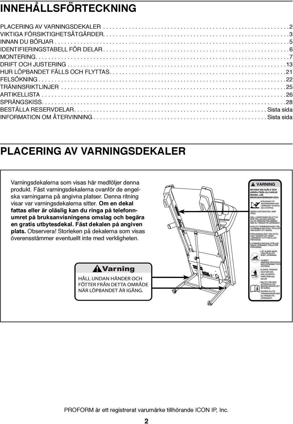 ................................................................... 3 HUR LÖPBANDET FÄLLS OCH FLYTTAS.......................................................2 FELSÖKNING............................................................................. 22 TRÄNINSRIKTLINJER.