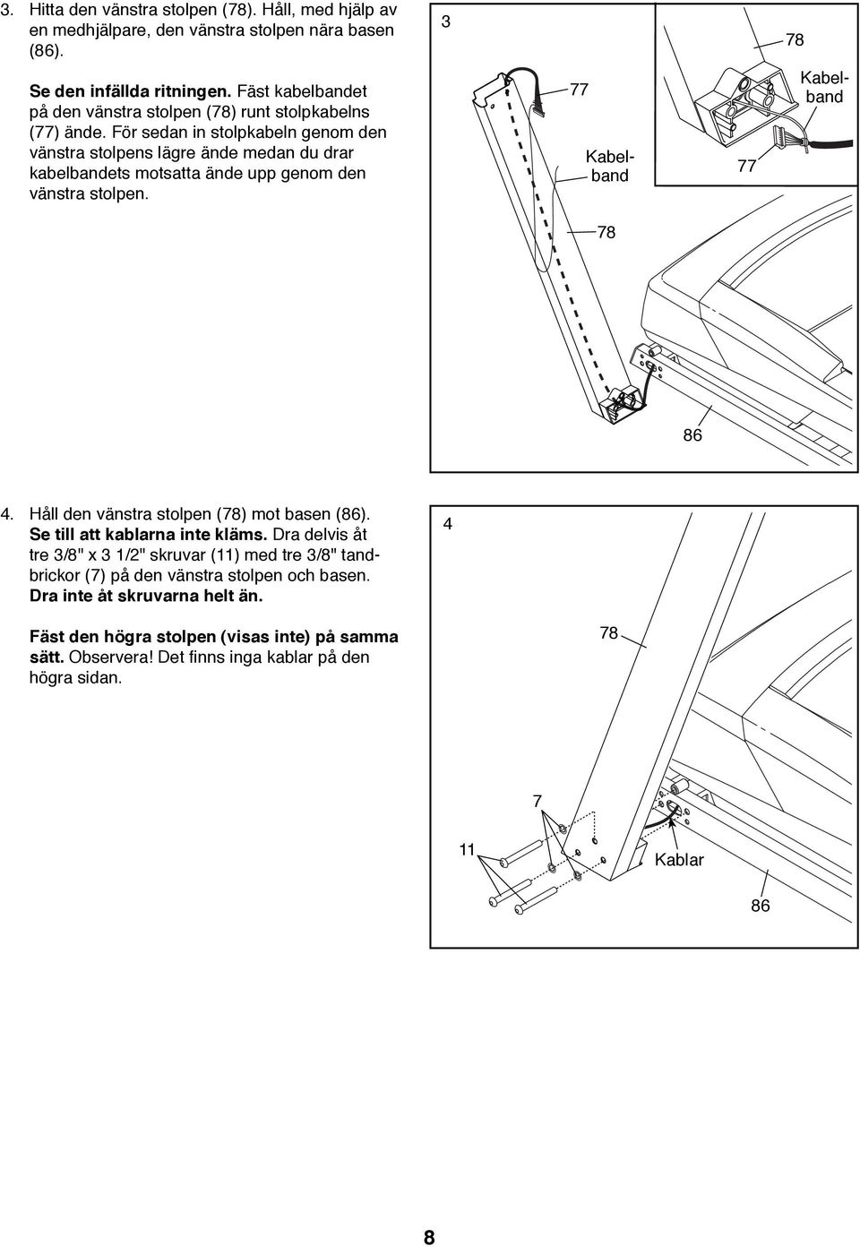 För sedan in stolpkabeln genom den vänstra stolpens lägre ände medan du drar kabelbandets motsatta ände upp genom den vänstra stolpen. 77 Kabelband Kabelband 77 78 86 4.