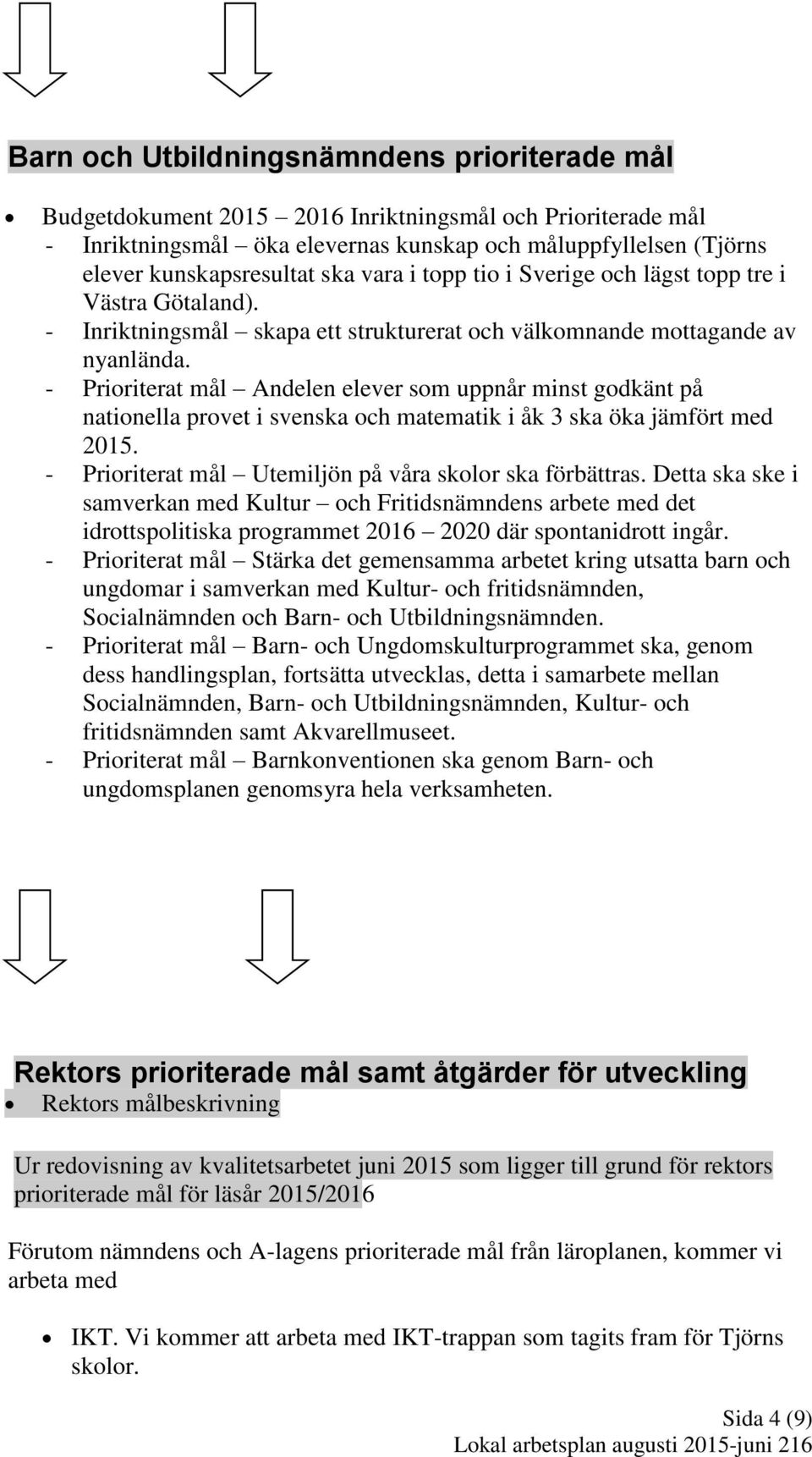 - Prioriterat mål Andelen elever som uppnår minst godkänt på nationella provet i svenska och matematik i åk 3 ska öka jämfört med 2015. - Prioriterat mål Utemiljön på våra skolor ska förbättras.