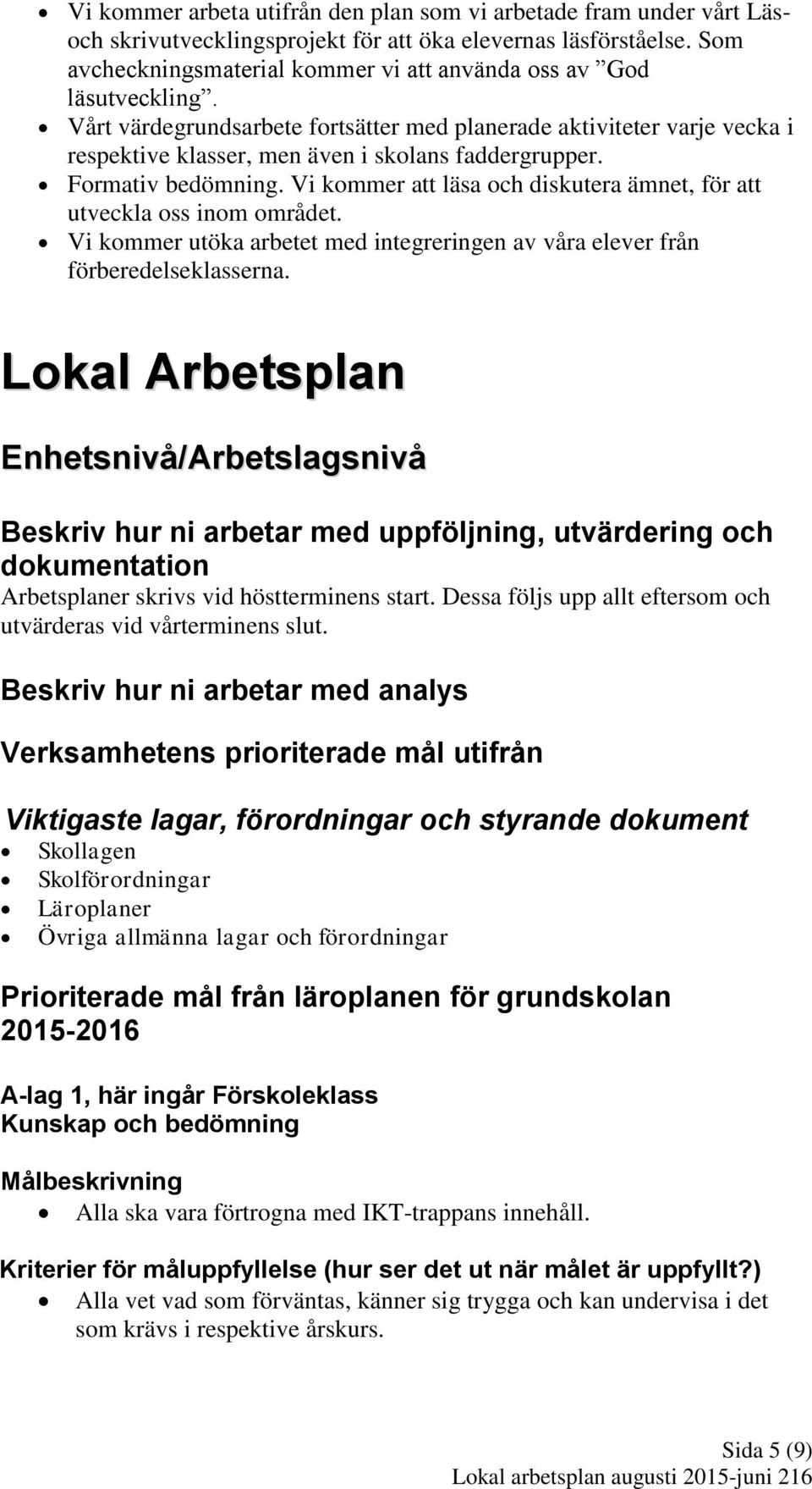 Formativ bedömning. Vi kommer att läsa och diskutera ämnet, för att utveckla oss inom området. Vi kommer utöka arbetet med integreringen av våra elever från förberedelseklasserna.