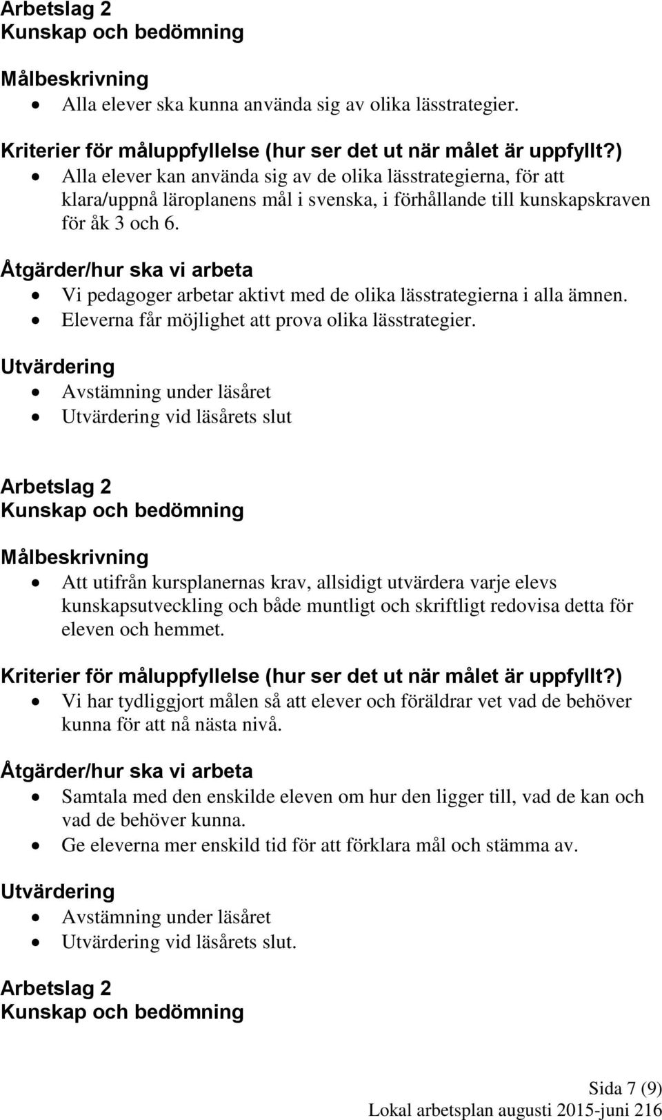 Vi pedagoger arbetar aktivt med de olika lässtrategierna i alla ämnen. Eleverna får möjlighet att prova olika lässtrategier.