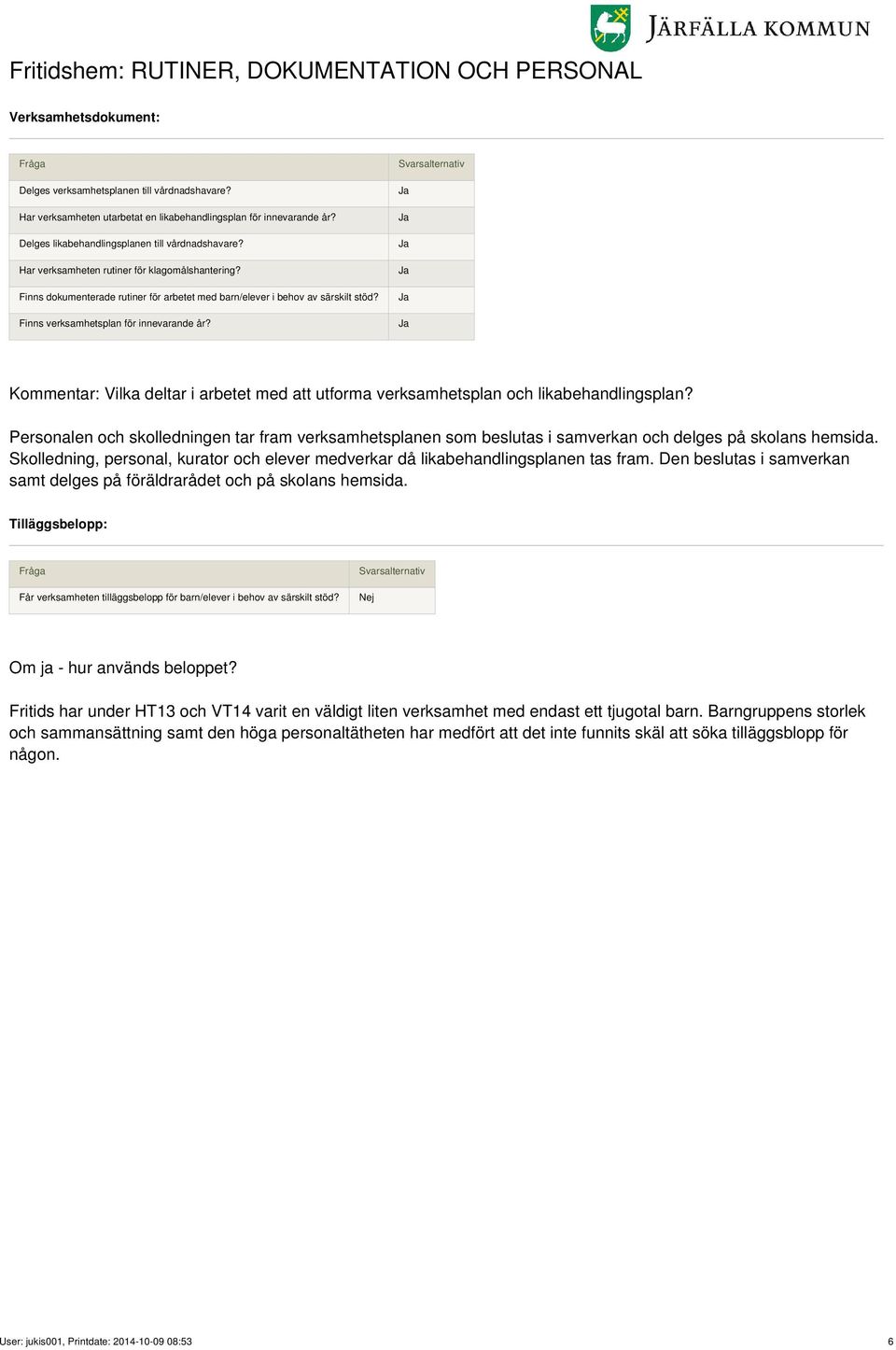 Finns verksamhetsplan för innevarande år? Kommentar: Vilka deltar i arbetet med att utforma verksamhetsplan och likabehandlingsplan?